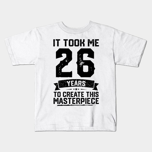 It Took Me 26 Years To Create This Masterpiece 26th Birthday Kids T-Shirt by ClarkAguilarStore